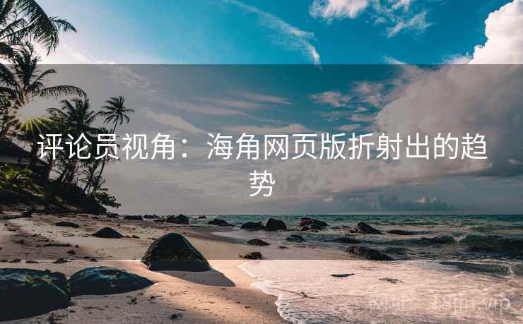 评论员视角：海角网页版折射出的趋势