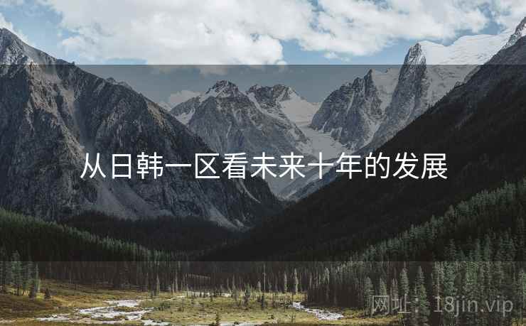 从日韩一区看未来十年的发展 从日韩一区看未来十年的发展