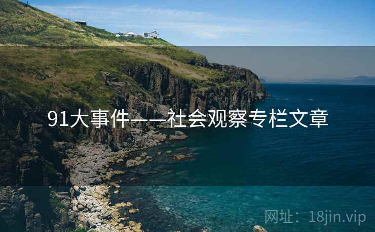 91大事件——社会观察专栏文章 91大事件——社会观察专栏文章