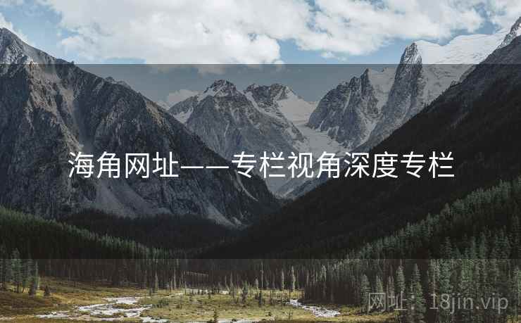 海角网址——专栏视角深度专栏 海角网址——专栏视角深度专栏