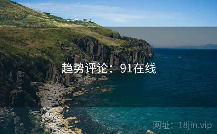 趋势评论：91在线
