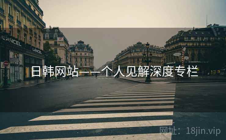 日韩网站——个人见解深度专栏 日韩网站——个人见解深度专栏